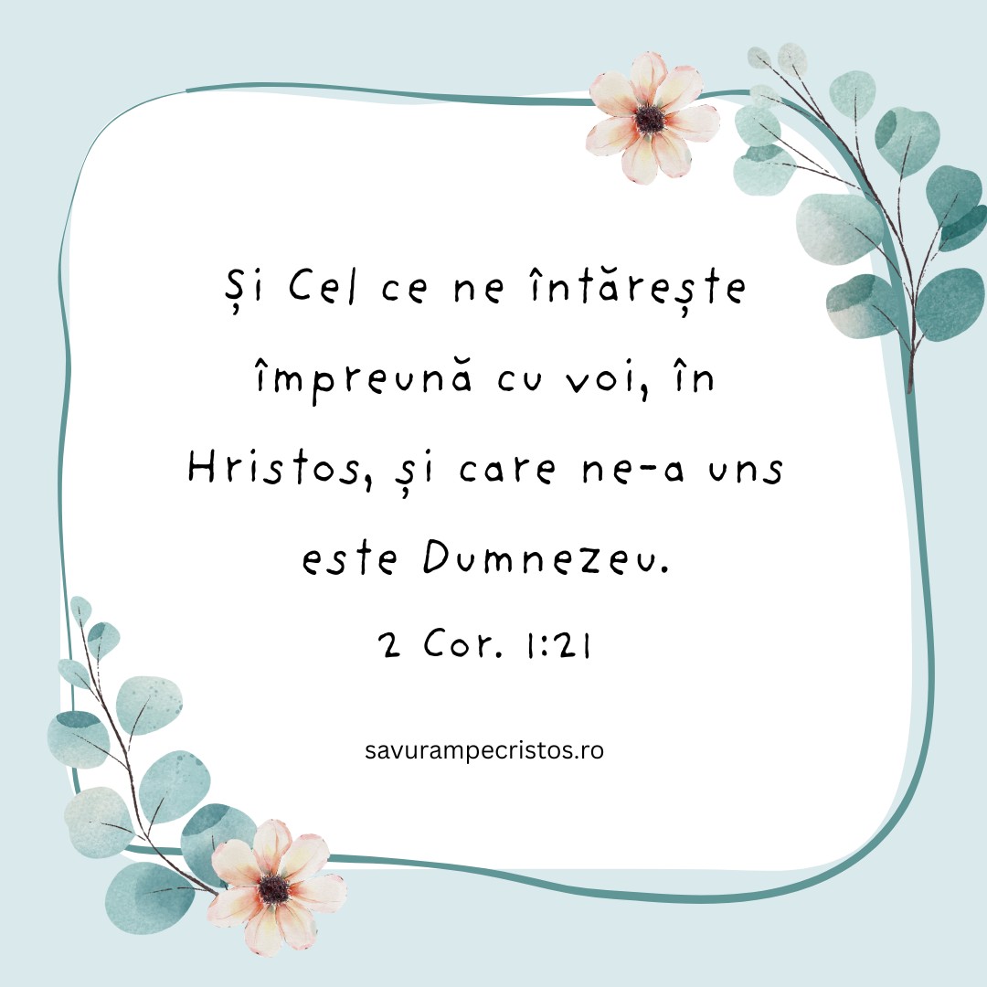 Și Cel ce ne întărește împreună cu voi, în Hristos, și care ne-a uns este Dumnezeu. 2 Cor. 1:21 