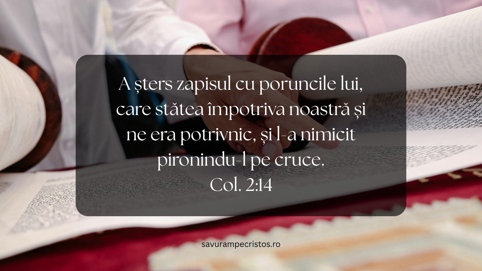 A șters zapisul cu poruncile lui, care stătea împotriva noastră și ne era potrivnic, și l-a nimicit pironindu-l pe cruce. Col. 2:14