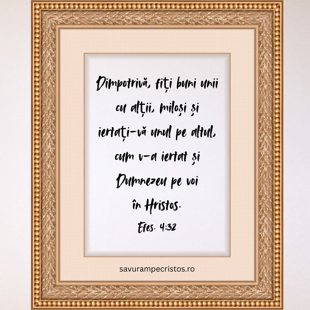 Dimpotrivă, fiți buni unii cu alții, miloși și iertați-vă unul pe altul, cum v-a iertat și Dumnezeu pe voi în Hristos. Efes. 4:32