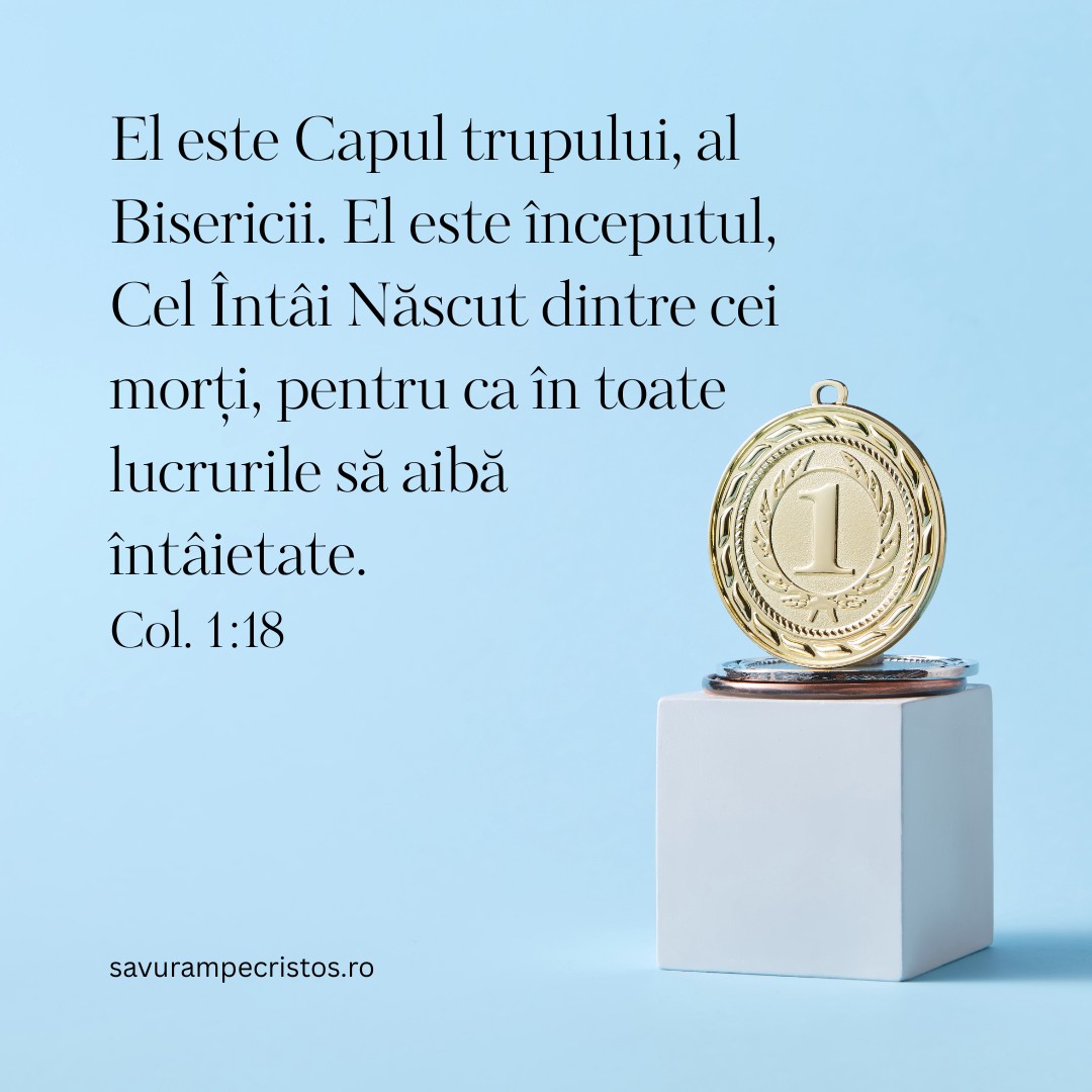 El este Capul trupului, al Bisericii. El este începutul, Cel Întâi Născut dintre cei morți, pentru ca în toate lucrurile să aibă întâietate. Col. 1:18