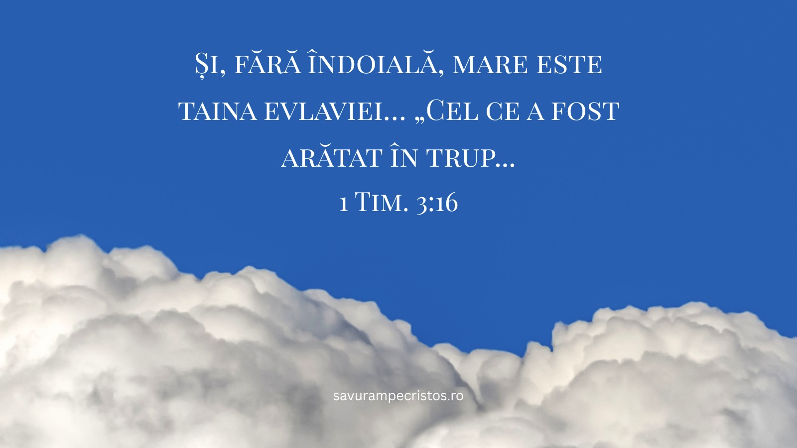Și, fără îndoială, mare este taina evlaviei… „Cel ce a fost arătat în trup... 1 Tim. 3:16