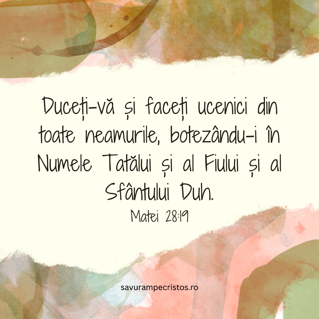 Duceți-vă și faceți ucenici din toate neamurile, botezându-i în Numele Tatălui și al Fiului și al Sfântului Duh. Matei 28:19
