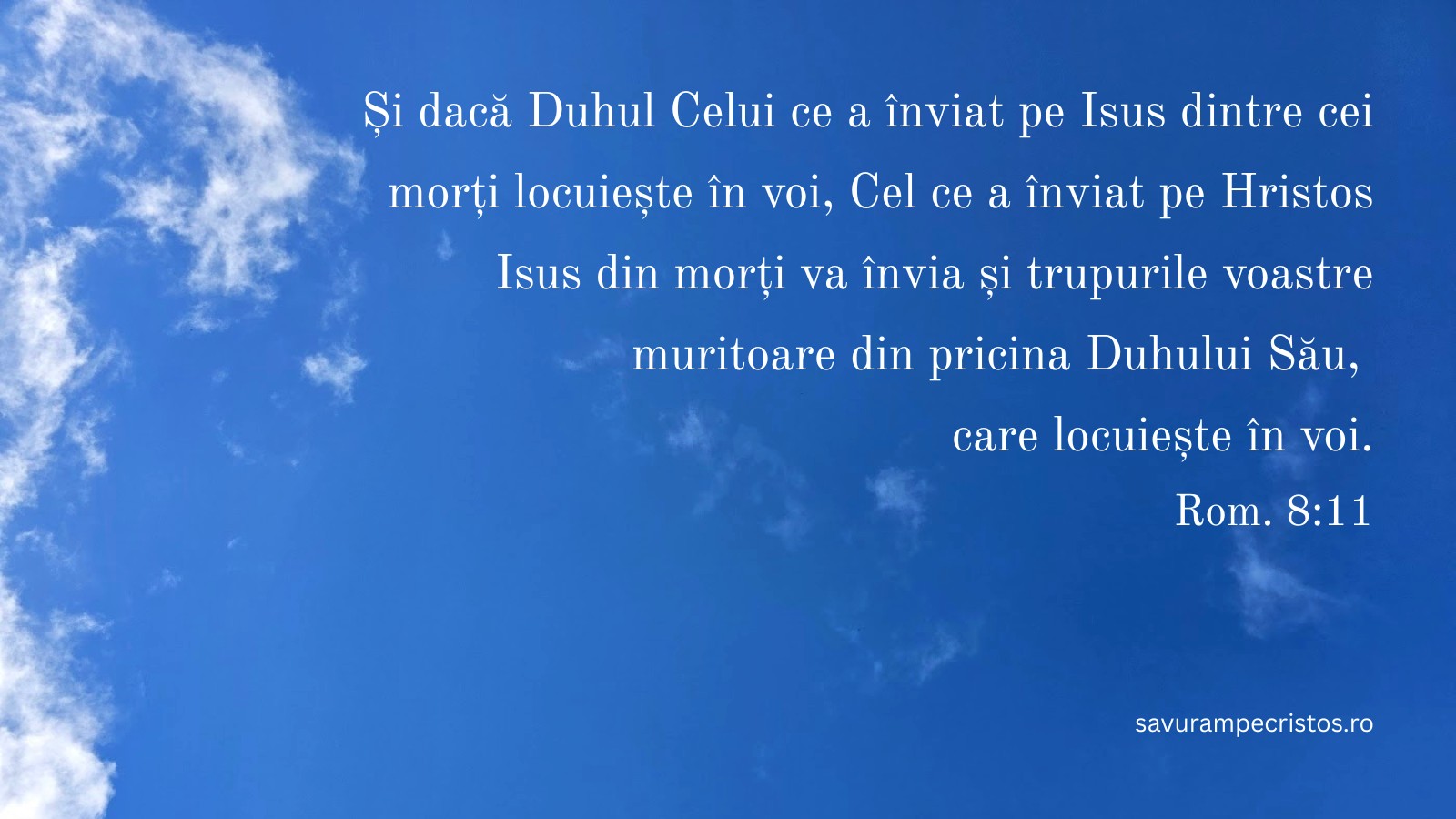 Și dacă Duhul Celui ce a înviat pe Isus dintre cei morți locuiește în voi, Cel ce a înviat pe Hristos Isus din morți va învia și trupurile voastre muritoare din pricina Duhului Său, care locuiește în voi. Rom. 8:11
