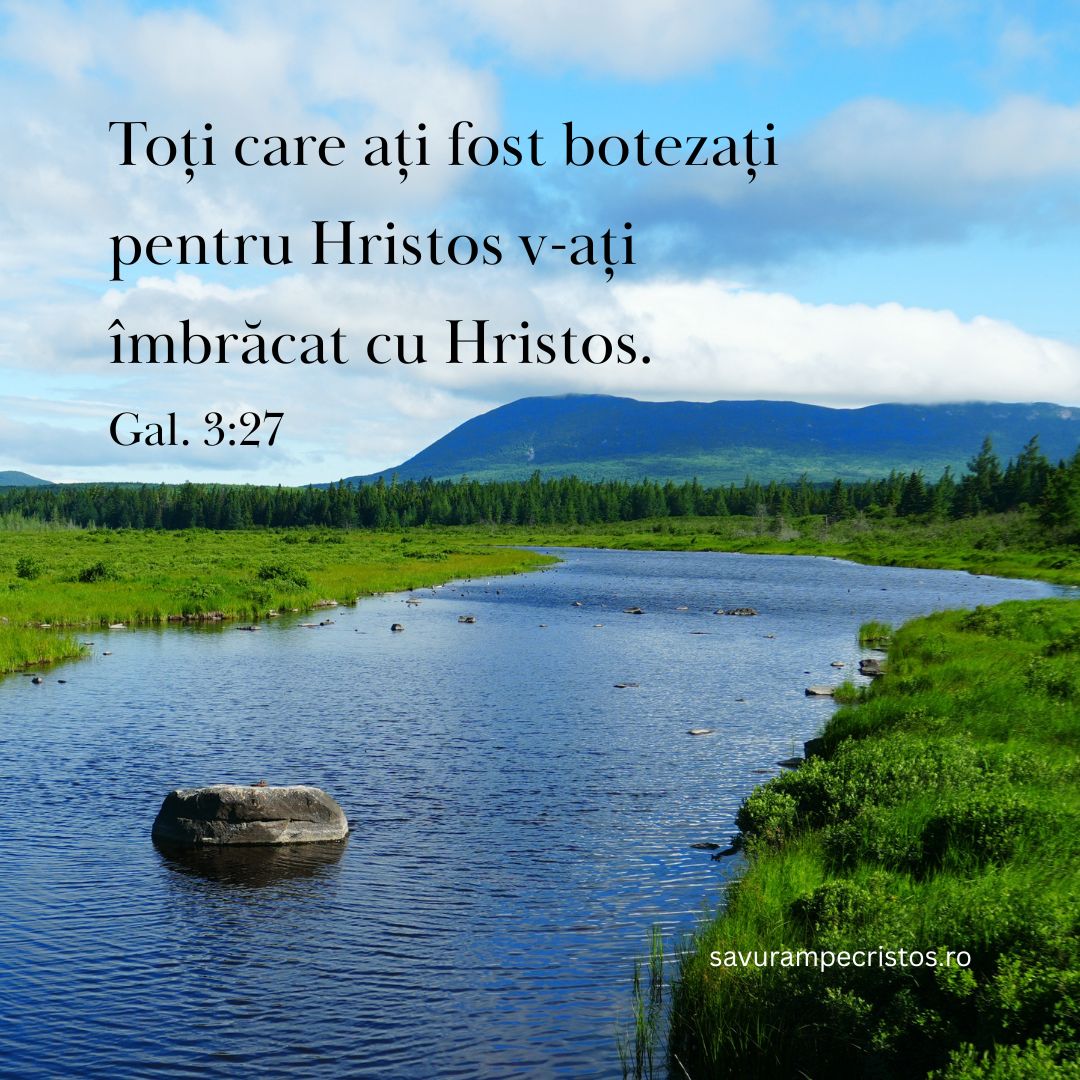 Toți care ați fost botezați pentru Hristos v-ați îmbrăcat cu Hristos. Gal. 3:27