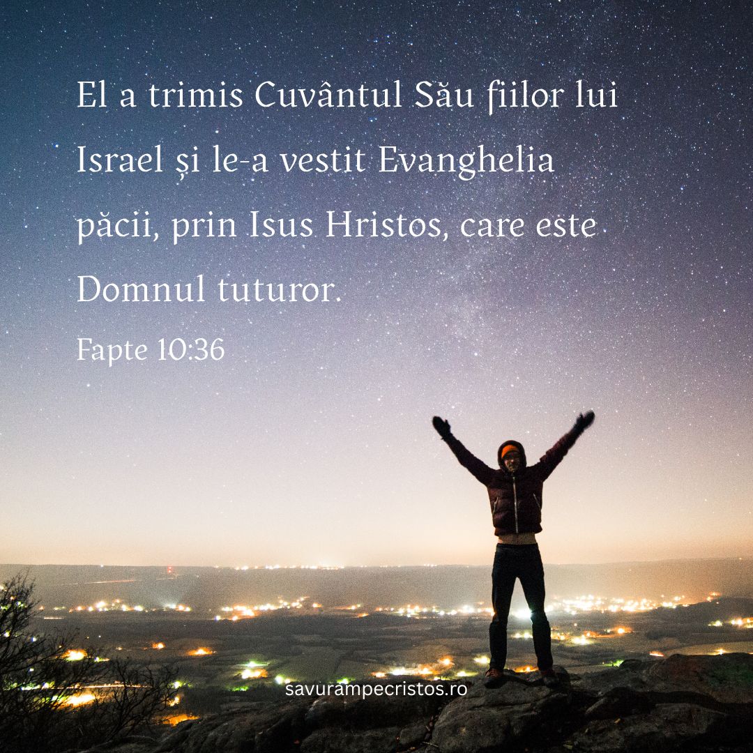 El a trimis Cuvântul Său fiilor lui Israel și le-a vestit Evanghelia păcii, prin Isus Hristos, care este Domnul tuturor. Fapte 10:36