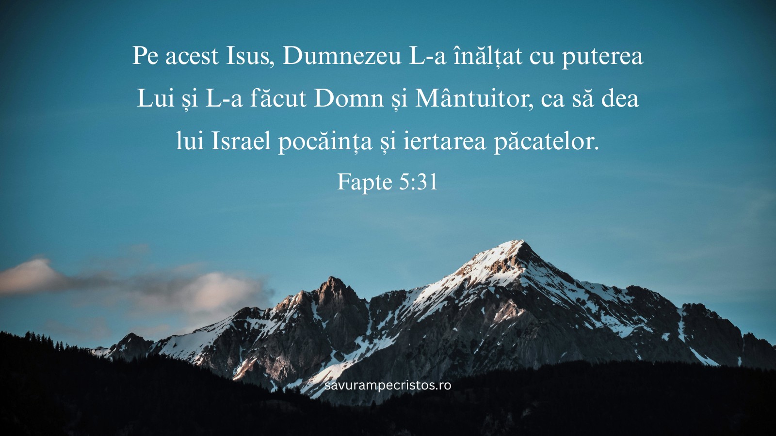Pe acest Isus, Dumnezeu L-a înălțat cu puterea Lui și L-a făcut Domn și Mântuitor, ca să dea lui Israel pocăința și iertarea păcatelor. Fapte 5:31