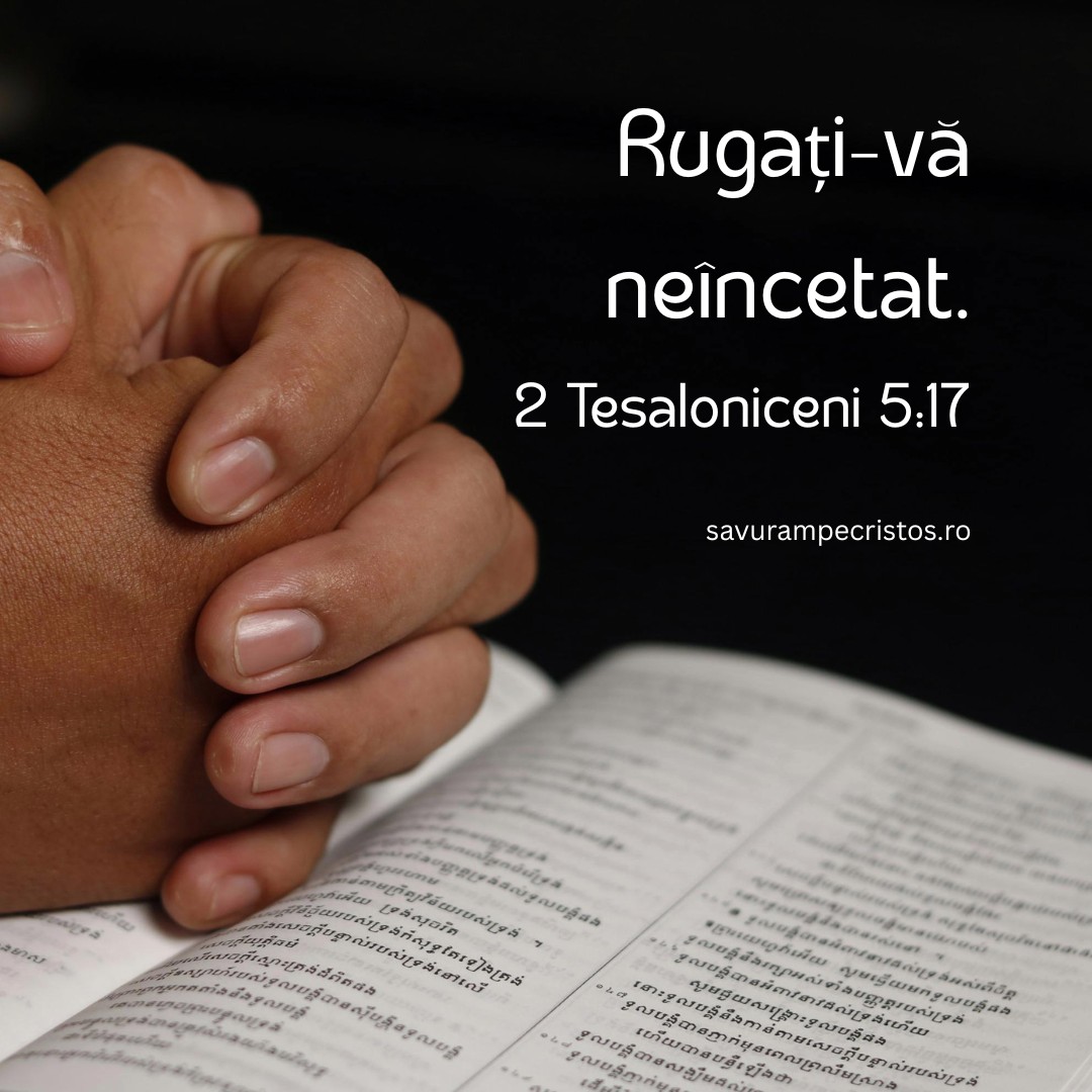 Rugați-vă neîncetat. 2 Tesaloniceni 5:17