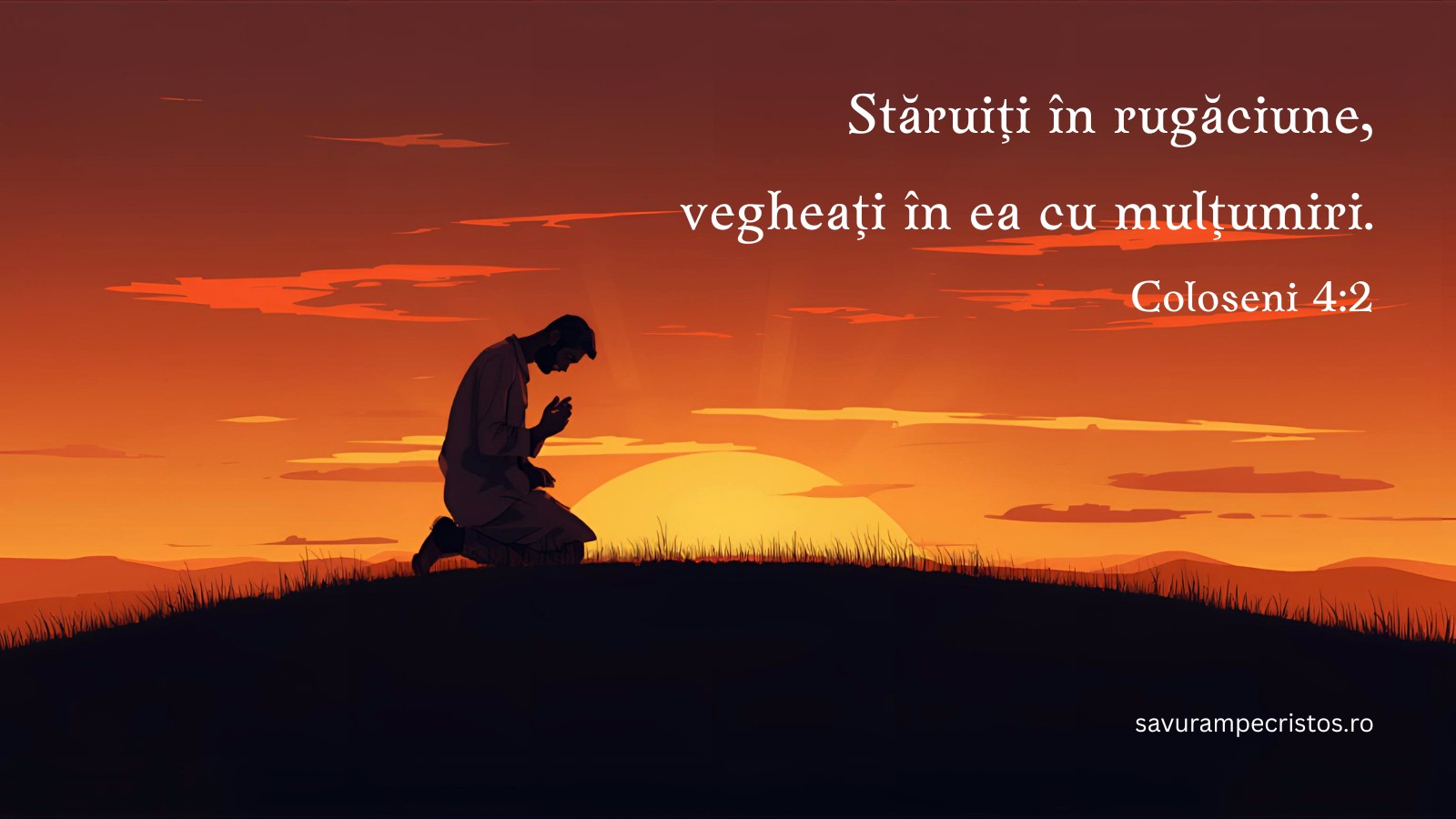 Stăruiți în rugăciune, vegheați în ea cu mulțumiri. Coloseni 4:2
