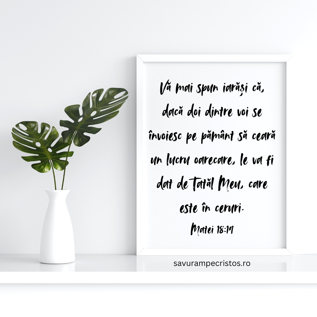 Vă mai spun iarăși că, dacă doi dintre voi se învoiesc pe pământ să ceară un lucru oarecare, le va fi dat de Tatăl Meu, care este în ceruri. Matei 18:19