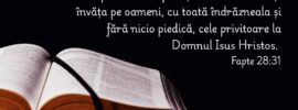 Propovăduia Împărăția lui Dumnezeu și învăța pe oameni, cu toată îndrăzneala și fără nicio piedică, cele privitoare la Domnul Isus Hristos. Fapte 28:31