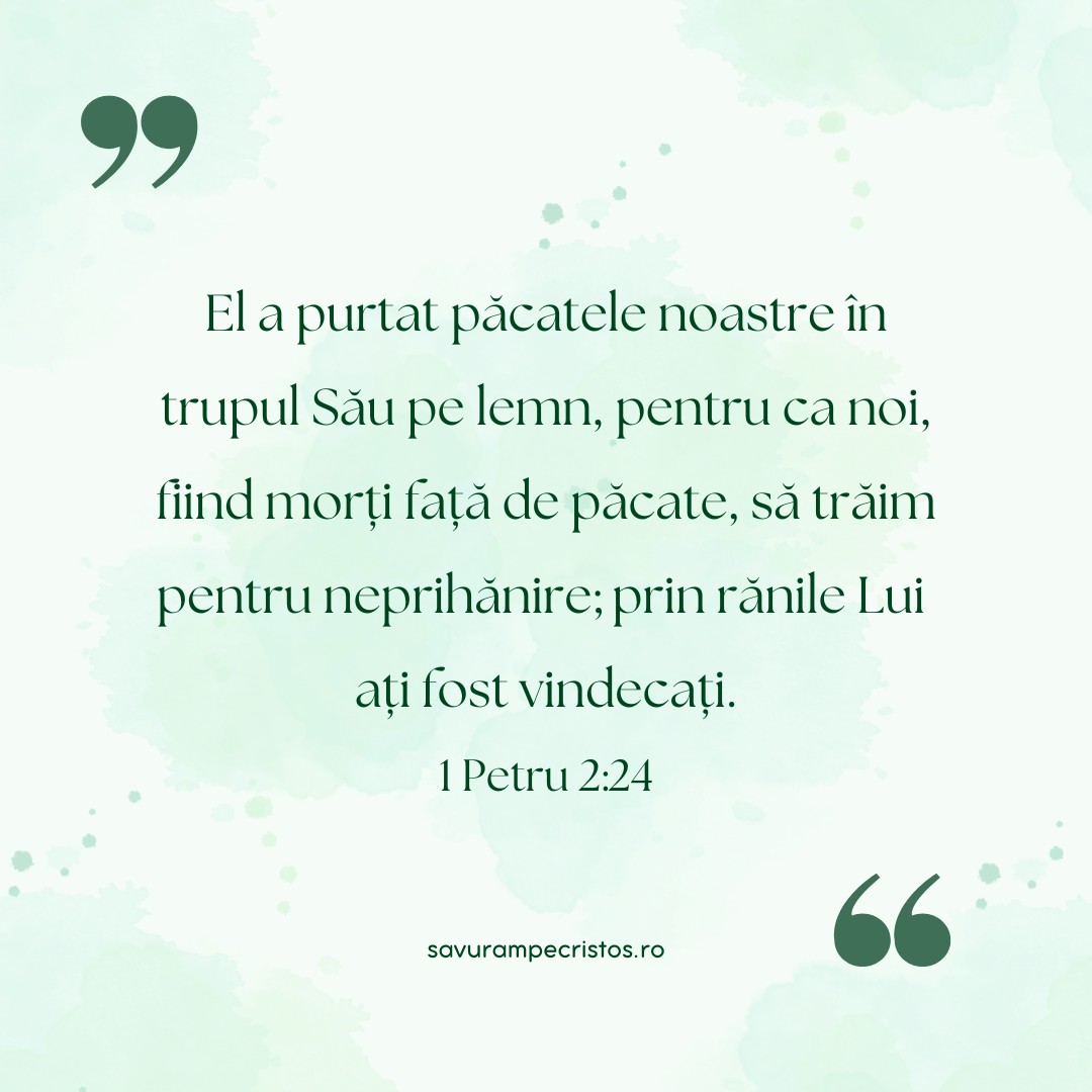 El a purtat păcatele noastre în trupul Său pe lemn, pentru ca noi, fiind morți față de păcate, să trăim pentru neprihănire; prin rănile Lui ați fost vindecați. 1 Petru 2:24