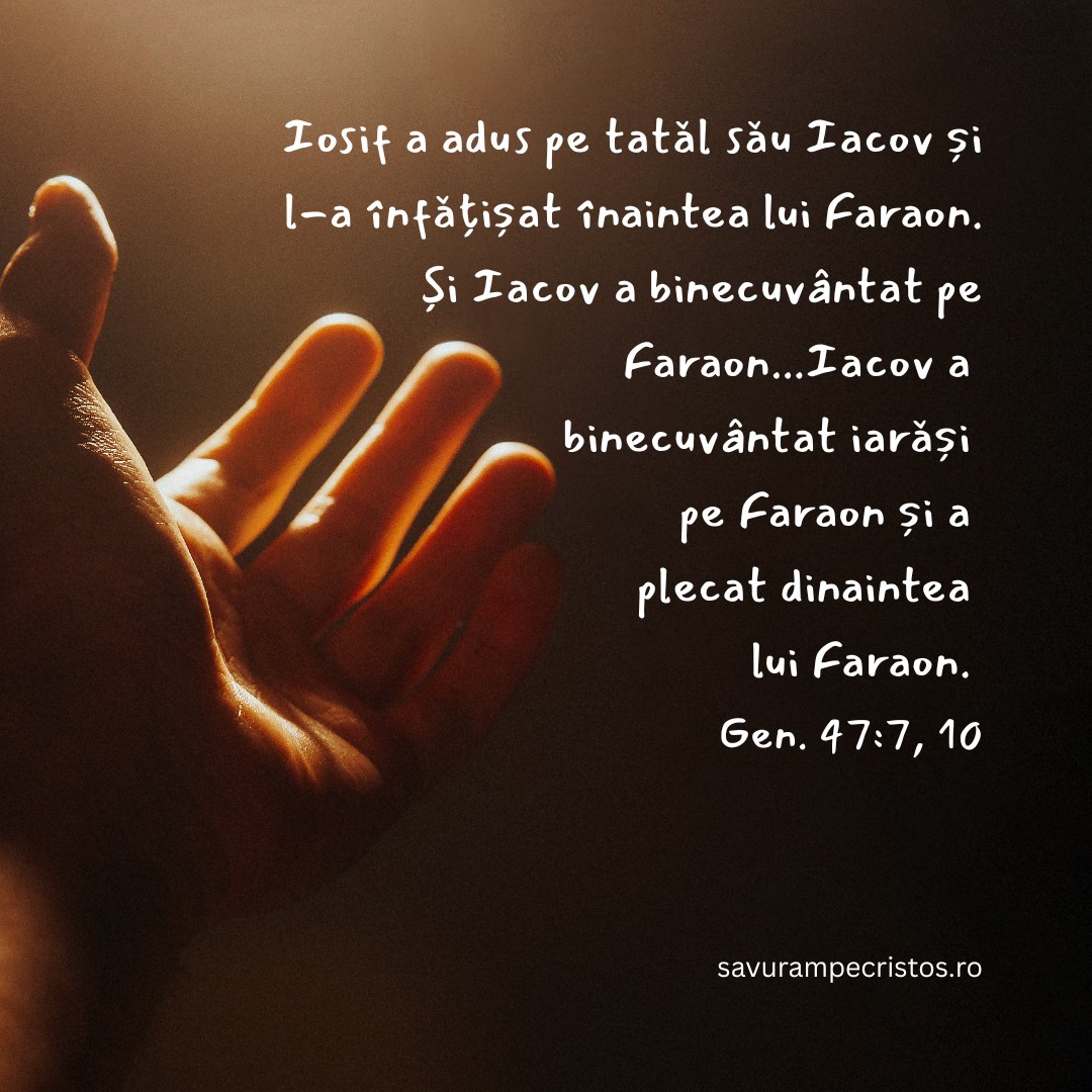Iosif a adus pe tatăl său Iacov și l-a înfățișat înaintea lui Faraon. Și Iacov a binecuvântat pe Faraon...Iacov a binecuvântat iarăși pe Faraon și a plecat dinaintea lui Faraon. Gen. 47:7, 10
