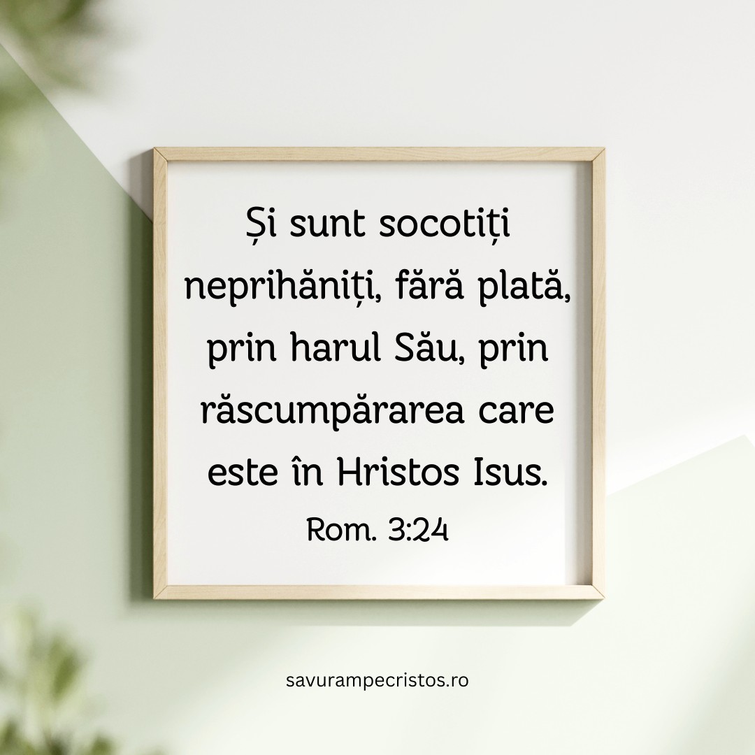 Și sunt socotiți neprihăniți, fără plată, prin harul Său, prin răscumpărarea care este în Hristos Isus. Rom. 3:24