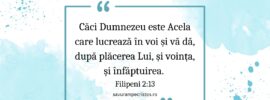 Căci Dumnezeu este Acela care lucrează în voi și vă dă, după plăcerea Lui, și voința, și înfăptuirea. Filipeni 2:13