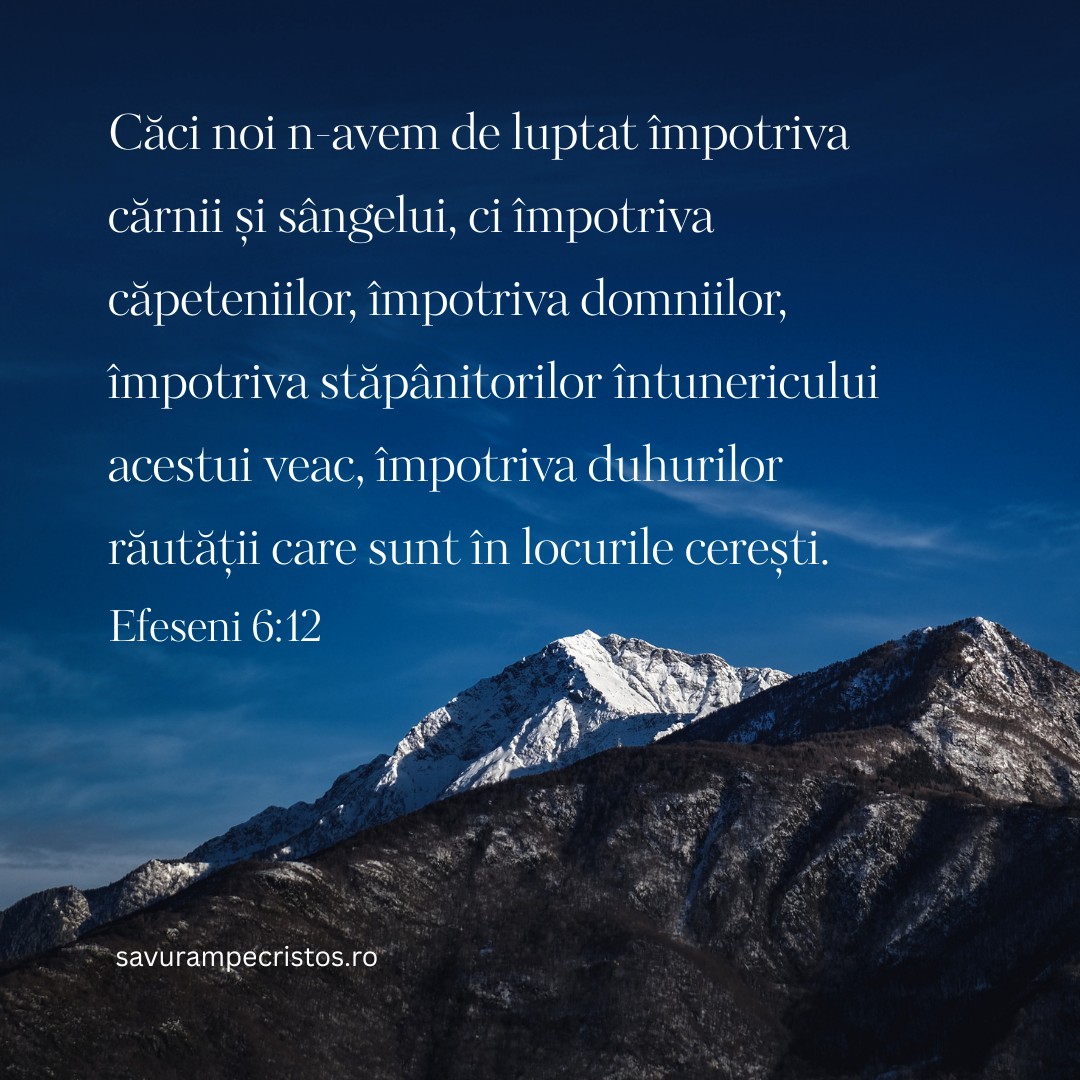 Căci noi n-avem de luptat împotriva cărnii și sângelui, ci împotriva căpeteniilor , împotriva domniilor, împotriva stăpânitorilor întunericului acestui veac, împotriva duhurilor răutății care sunt în locurile cerești. Efeseni 6:12