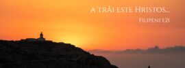 Căci, pentru mine, a trăi este Hristos...Filipeni 1:21
