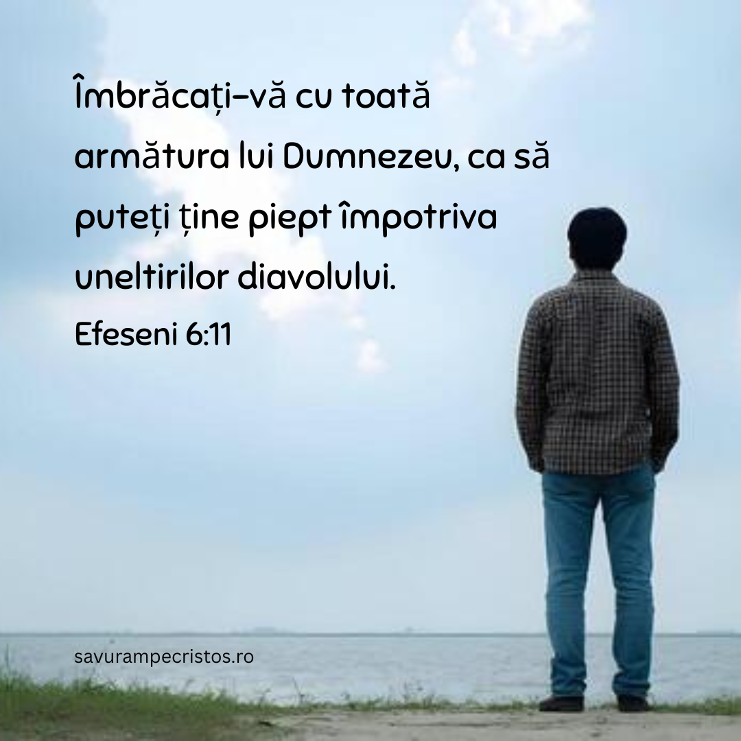 Îmbrăcați-vă cu toată armătura lui Dumnezeu, ca să puteți ține piept împotriva uneltirilor diavolului. Efeseni 6:11