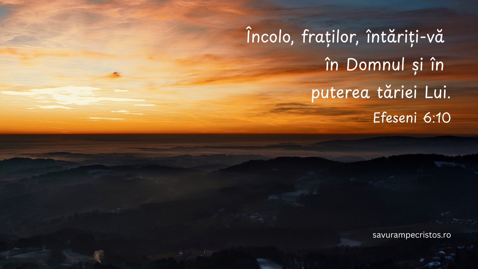 Încolo, fraților, întăriți-vă în Domnul și în puterea tăriei Lui. Efeseni 6:10