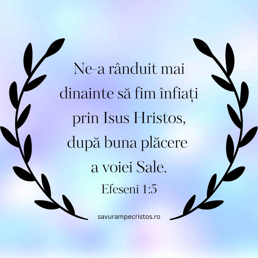 Ne-a rânduit mai dinainte să fim înfiați prin Isus Hristos, după buna plăcere a voiei Sale. Efeseni 1:5