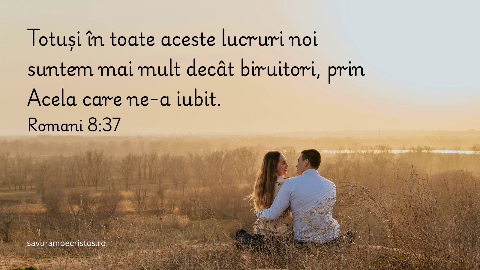 Totuși în toate aceste lucruri noi suntem mai mult decât biruitori, prin Acela care ne-a iubit. Romani 8:37